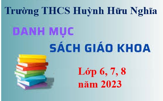 Danh mục Sách giáo khoa lớp 6, 7, 8 trường THCS Huỳnh Hữu Nghĩa 2023